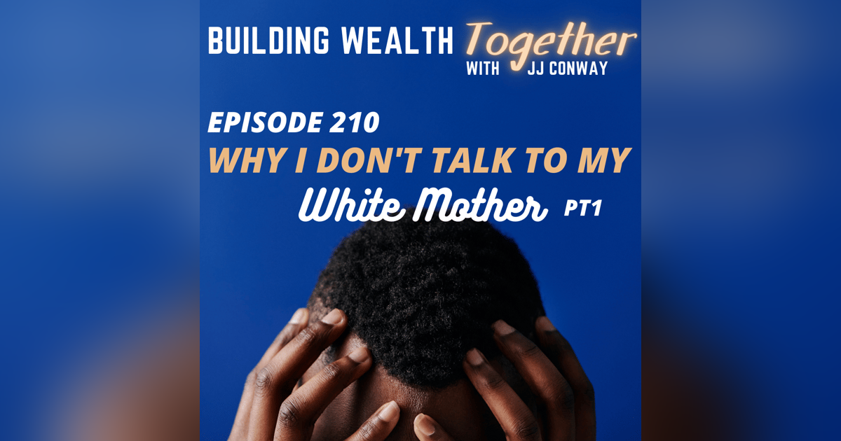 Episode 210: Why I Don’t Talk To My White Mother Part 1 Episode 210: Why I Don’t Talk To My White Mother Part 1