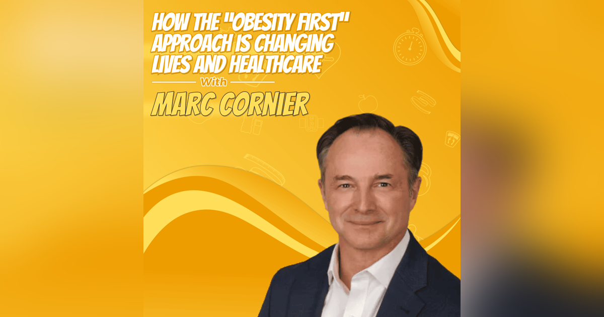 How the “Obesity First” Approach is Changing Lives and Healthcare with Marc Cornier How the “Obesity First” Approach is Changing Lives and Healthcare with Marc Cornier