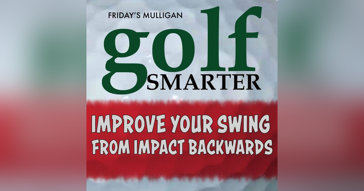 Improve Your Swing From Impact Backwards - pt2 with John Improve Your Swing From Impact Backwards - pt2 with John