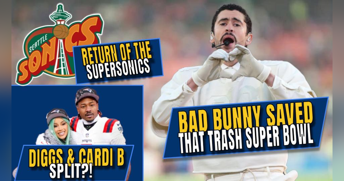 Bad Bunny Saved Us From a Trash Super Bowl | Cardi B & Diggs Split | The Return of the Supersonics Bad Bunny Saved Us From a Trash Super Bowl | Cardi B & Diggs Split | The Return of the Supersonics