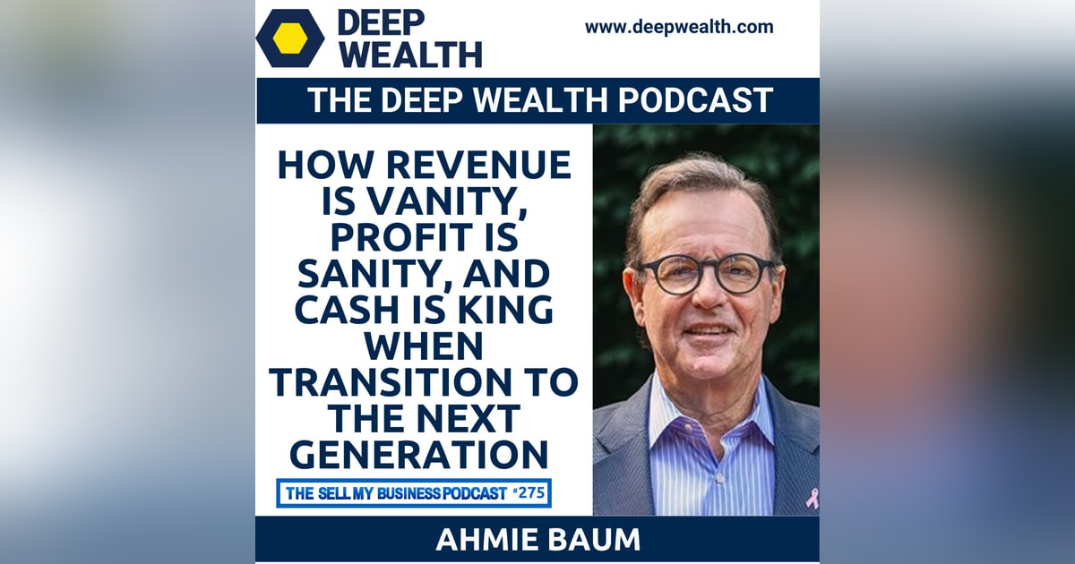 Thought Leader Ahmie Baum On How Revenue Is Vanity, Profit Is Sanity, And Cash Is King When Transition To The Next Generation (#275) Thought Leader Ahmie Baum On How Revenue Is Vanity, Profit Is Sanity, And Cash Is King When Transition To The Next Generation (#275)