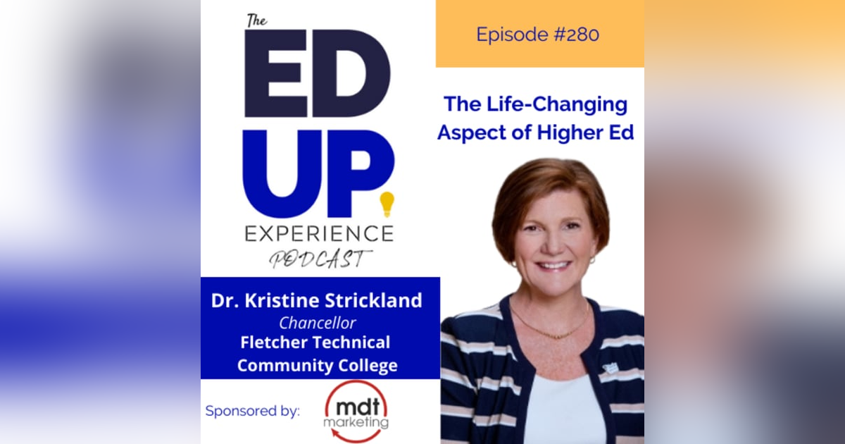 280: The Life-Changing Aspect of Higher Ed - with Dr. Kristine H. Strickland, Chancellor, Fletcher Technical Community College 280: The Life-Changing Aspect of Higher Ed - with Dr. Kristine H. Strickland, Chancellor, Fletcher Technical Community College