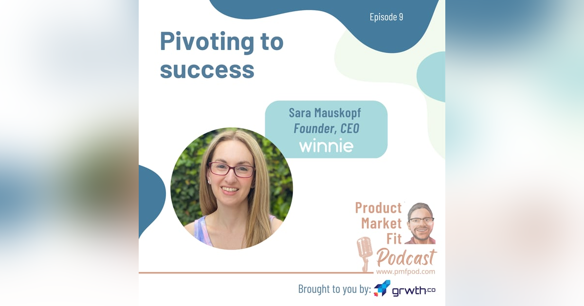 EP9: Pivoting to success; w/ Sara Mauskopf, founder & CEO, Winnie — Product Market Fit podcast EP9: Pivoting to success; w/ Sara Mauskopf, founder & CEO, Winnie — Product Market Fit podcast