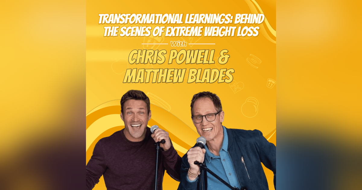 Transformational Learnings: Behind the Scenes of Extreme Weight Loss with Chris Powell and Mathew Blades Transformational Learnings: Behind the Scenes of Extreme Weight Loss with Chris Powell and Mathew Blades