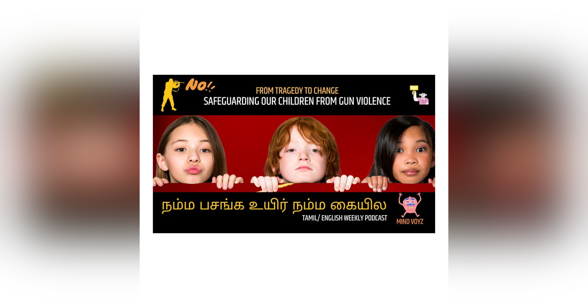 Tamil Podcast: From Tragedy to Change: Safeguarding our children from Gun Violence Tamil Podcast: From Tragedy to Change: Safeguarding our children from Gun Violence