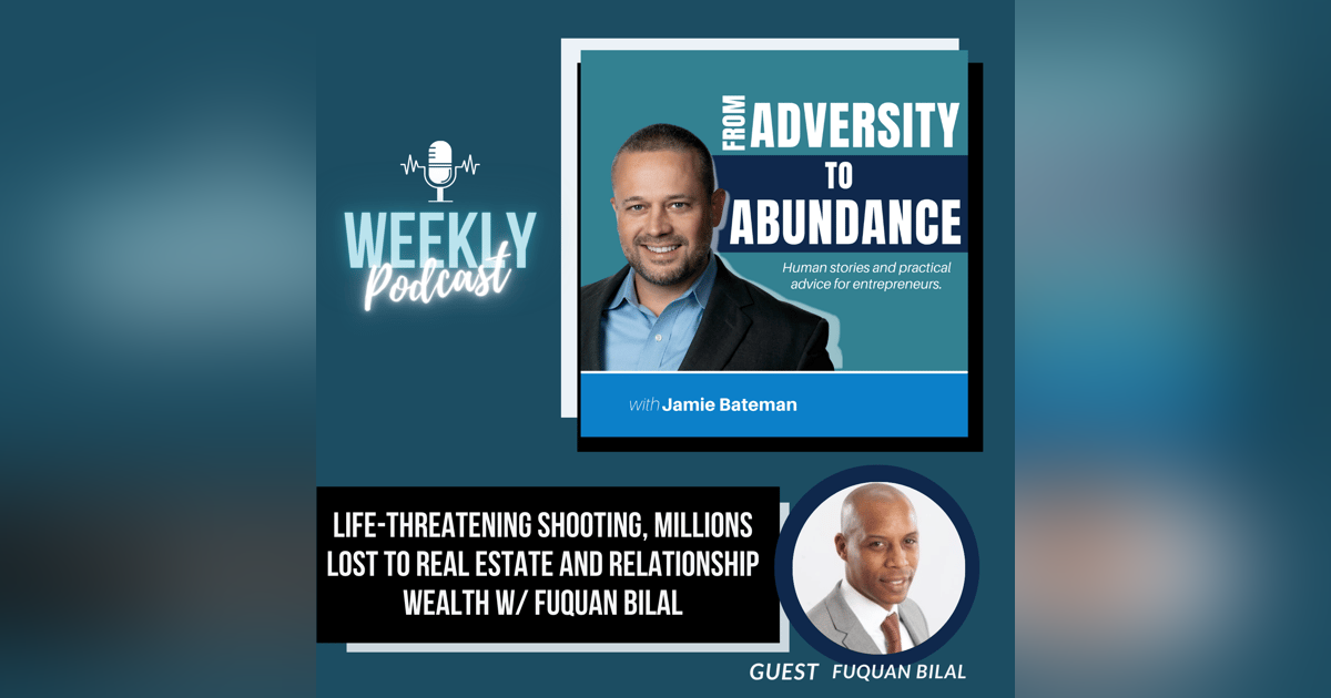 From a Life-Threatening Shooting and Millions Lost to Real Estate and Relationship Wealth with Fuquan Bilal From a Life-Threatening Shooting and Millions Lost to Real Estate and Relationship Wealth with Fuquan Bilal