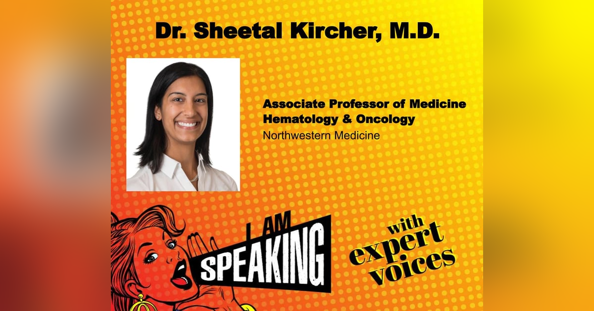 We Are Speaking with Dr. Sheetal Kircher We Are Speaking with Dr. Sheetal Kircher