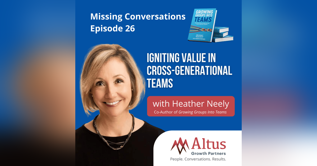 Episode #26: Igniting Value in Cross-Generational Teams with Heather Neely Episode #26: Igniting Value in Cross-Generational Teams with Heather Neely
