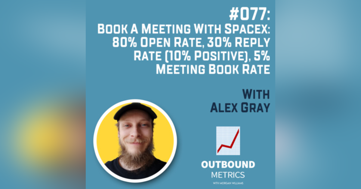 #077: Book a Meeting with SpaceX: 80% open rate, 30% reply rate (10% positive), 5% meeting book rate (Alex Gray) #077: Book a Meeting with SpaceX: 80% open rate, 30% reply rate (10% positive), 5% meeting book rate (Alex Gray)