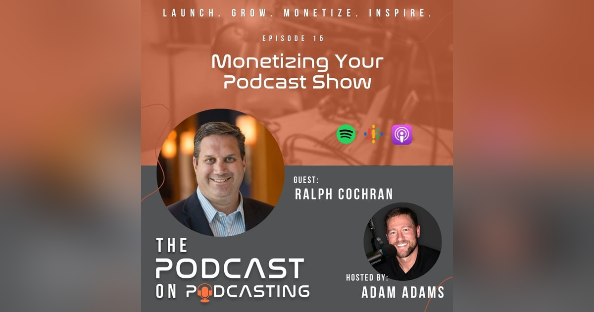 EP15: Monetizing Your Podcast Show - Ralph Cochran EP15: Monetizing Your Podcast Show - Ralph Cochran