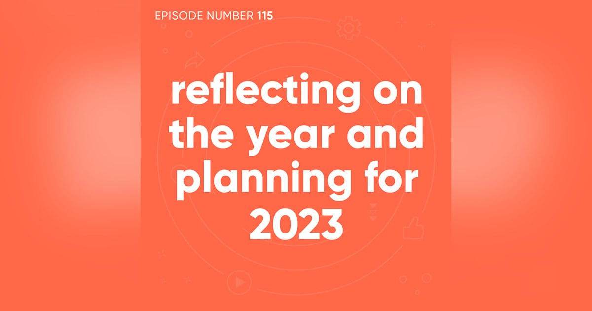 115. Reflecting On the Year and Planning for 2023 115. Reflecting On the Year and Planning for 2023