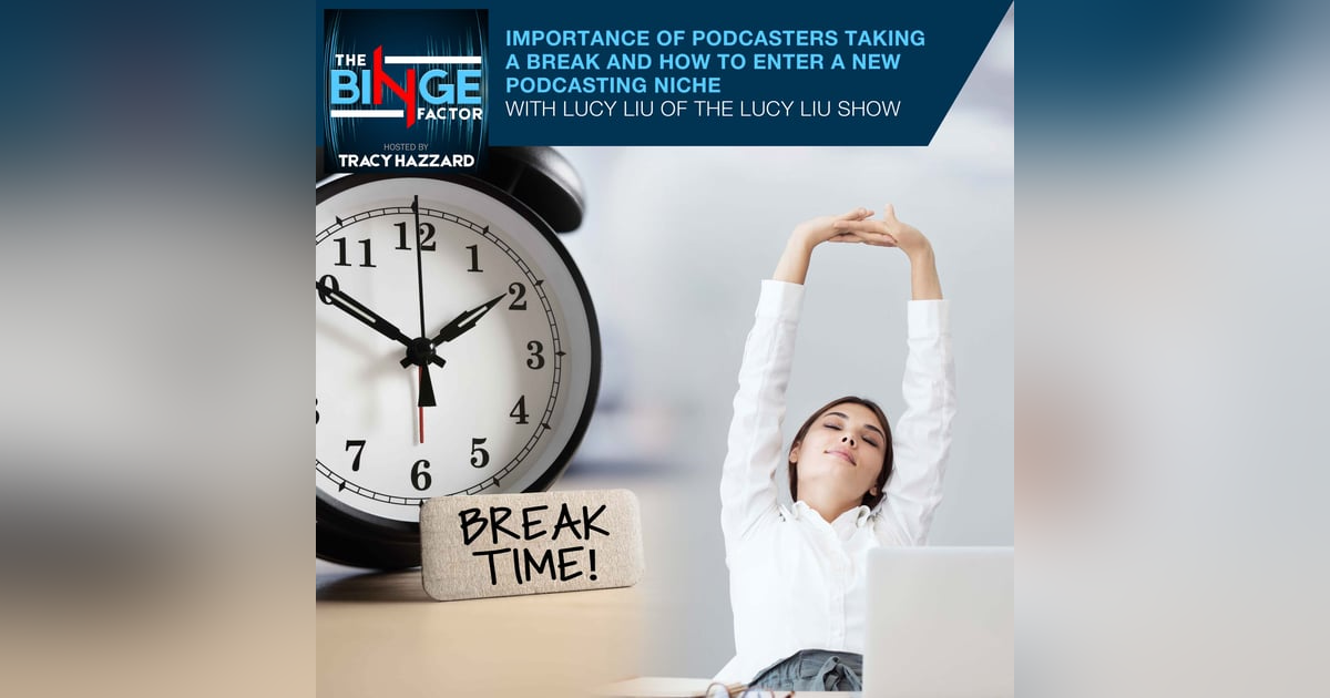 Importance Of Podcasters Taking A Break And How To Enter A New Podcasting Niche With Lucy Liu Of The Lucy Liu Show Importance Of Podcasters Taking A Break And How To Enter A New Podcasting Niche With Lucy Liu Of The Lucy Liu Show