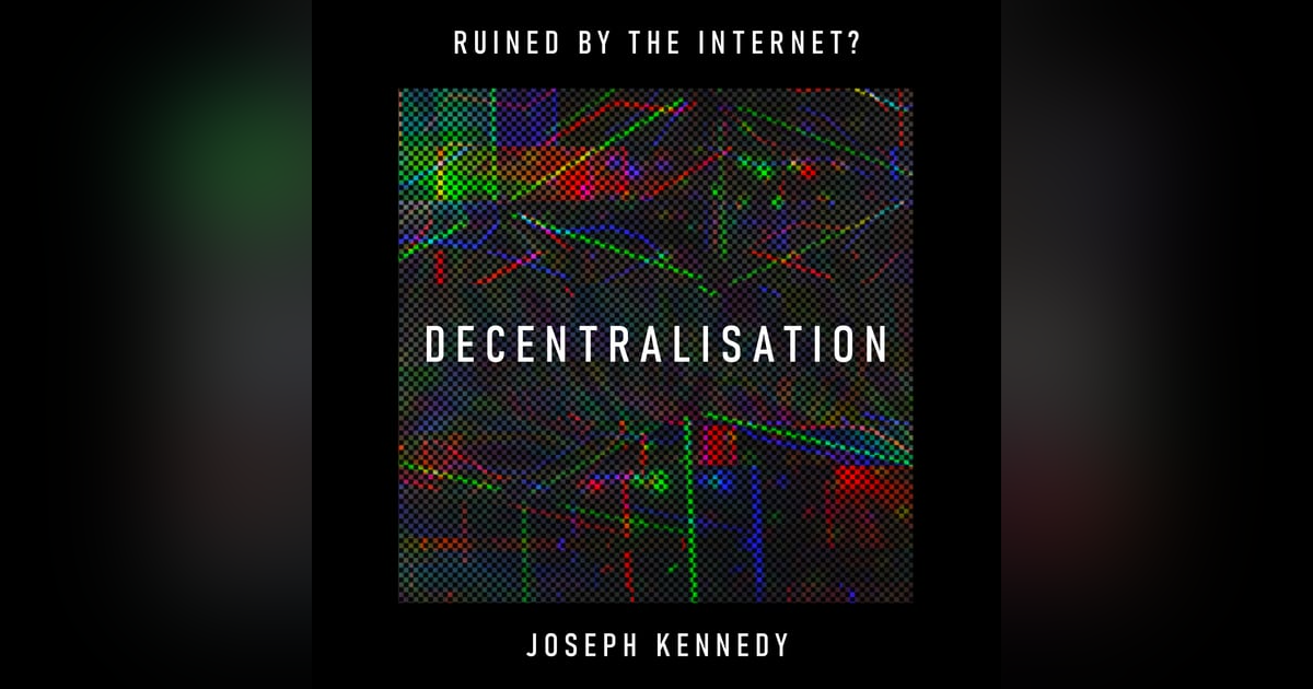 Decentralisation: has the internet locked a reach for freedom into a clinch with central power? – Joseph Kennedy Decentralisation: has the internet locked a reach for freedom into a clinch with central power? – Joseph Kennedy
