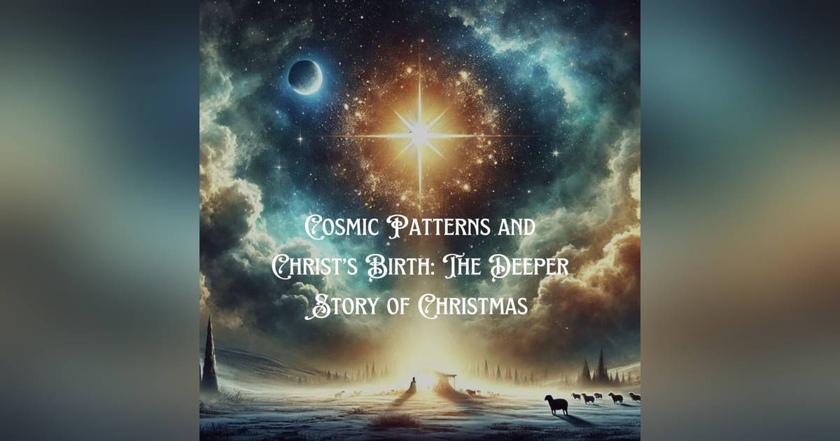 Cosmic Patterns and Christ’s Birth: The Deeper Story of Christmas Cosmic Patterns and Christ’s Birth: The Deeper Story of Christmas