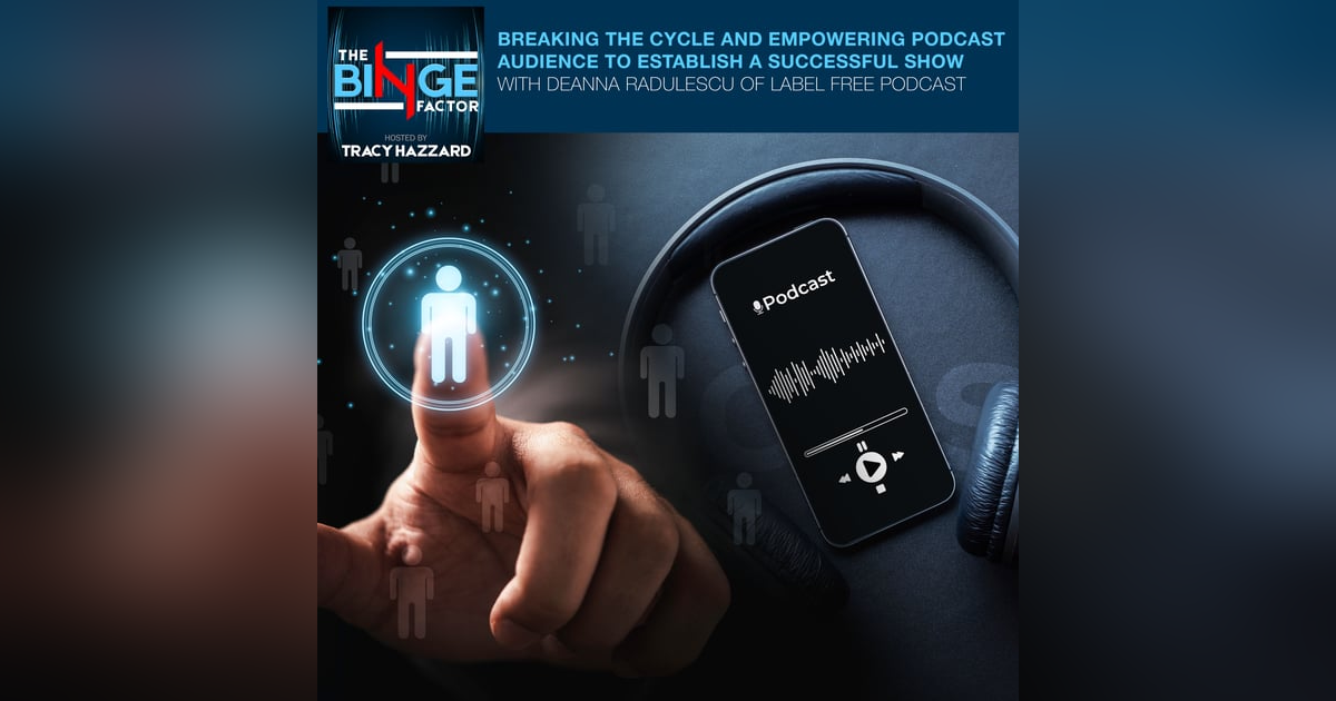 Breaking The Cycle And Empowering Podcast Audience To Establish A Successful Show With Deanna Radulescu Of Label Free Podcast Breaking The Cycle And Empowering Podcast Audience To Establish A Successful Show With Deanna Radulescu Of Label Free Podcast