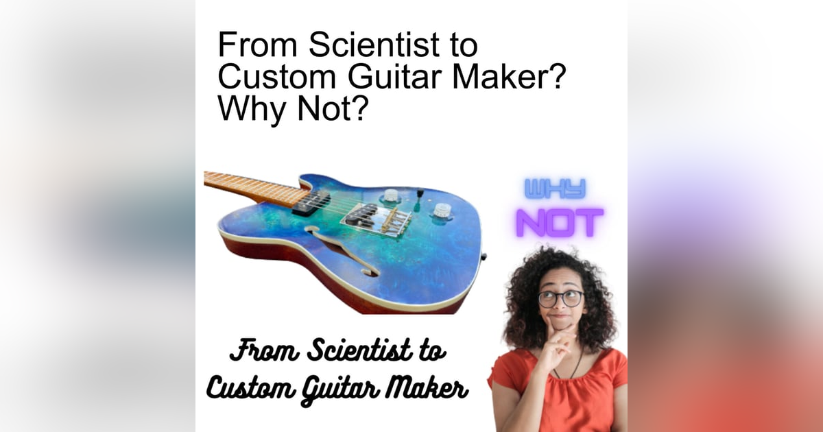 From Scientist to Custom Guitar Maker? Why Not? From Scientist to Custom Guitar Maker? Why Not?