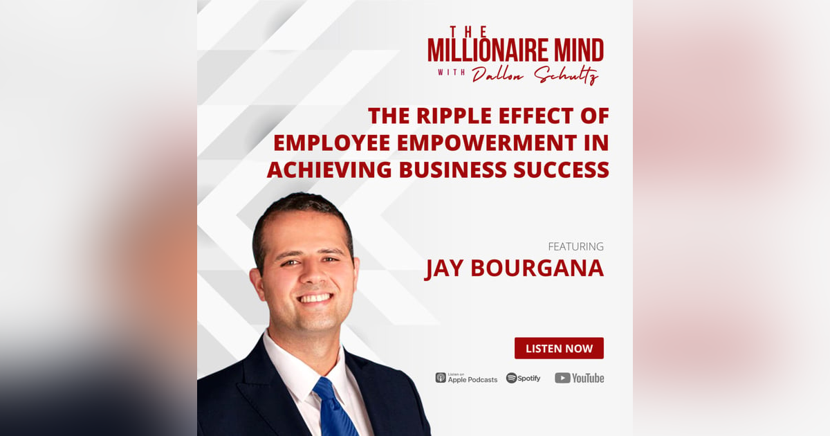 EP18: The Ripple Effect of Employee Empowerment in Achieving Business Success with Jay Bourgana EP18: The Ripple Effect of Employee Empowerment in Achieving Business Success with Jay Bourgana