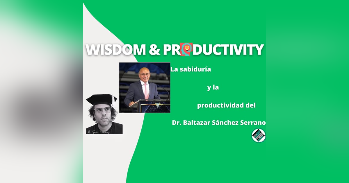 La sabiduría y la productividad del Dr. Baltazar Sánchez Serrano La sabiduría y la productividad del Dr. Baltazar Sánchez Serrano