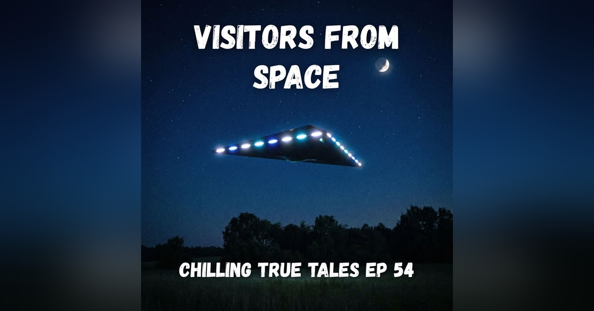 Chilling True Tales - Ep 54 - Visitors From Space Chilling True Tales - Ep 54 - Visitors From Space