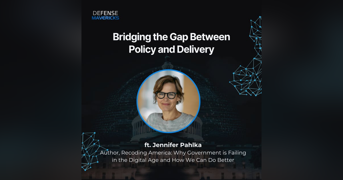 Bridging the Gap Between Policy and Delivery with Jennifer Pahlka Bridging the Gap Between Policy and Delivery with Jennifer Pahlka