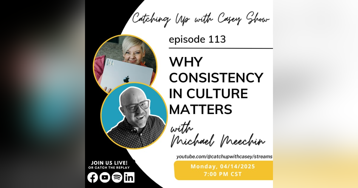 113: Why Consistency in Culture Matters with Michael Meechin 113: Why Consistency in Culture Matters with Michael Meechin