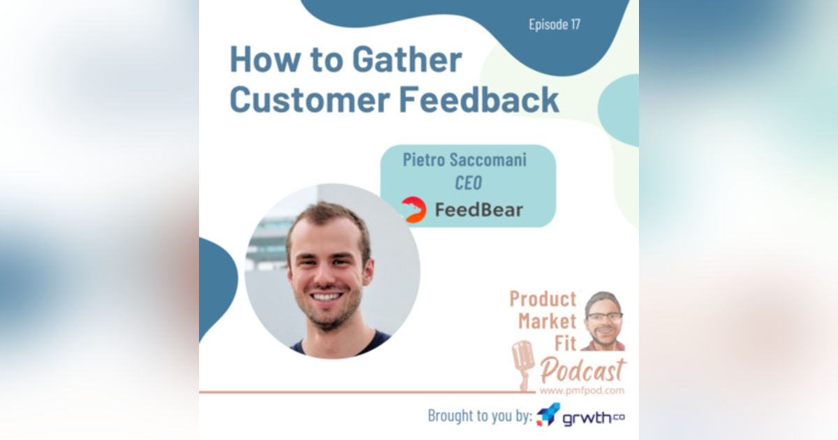 EP17: How to gather customer feedback; w/ Pietro Saccomani, CEO, FeedBear — Product Market Fit EP17: How to gather customer feedback; w/ Pietro Saccomani, CEO, FeedBear — Product Market Fit