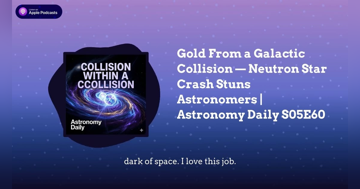 Gold From a Galactic Collision — Neutron Star Crash Stuns Astronomers | Astronomy Daily S05E60 Gold From a Galactic Collision — Neutron Star Crash Stuns Astronomers | Astronomy Daily S05E60