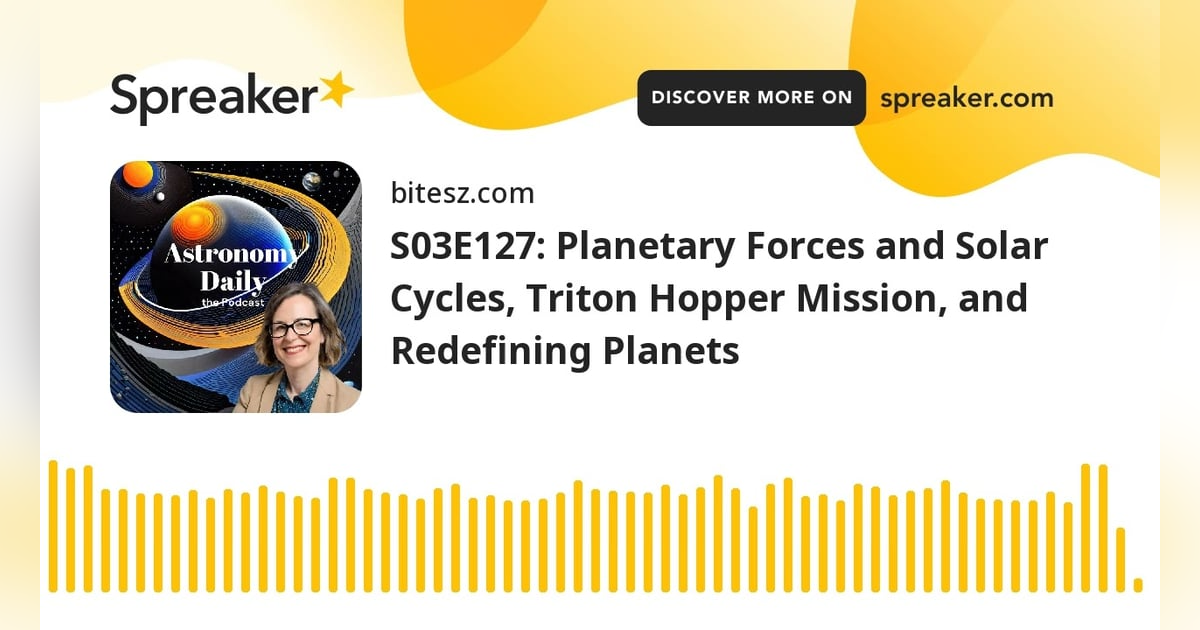 S03E127: Planetary Forces and Solar Cycles, Triton Hopper Mission, and Redefining Planets S03E127: Planetary Forces and Solar Cycles, Triton Hopper Mission, and Redefining Planets