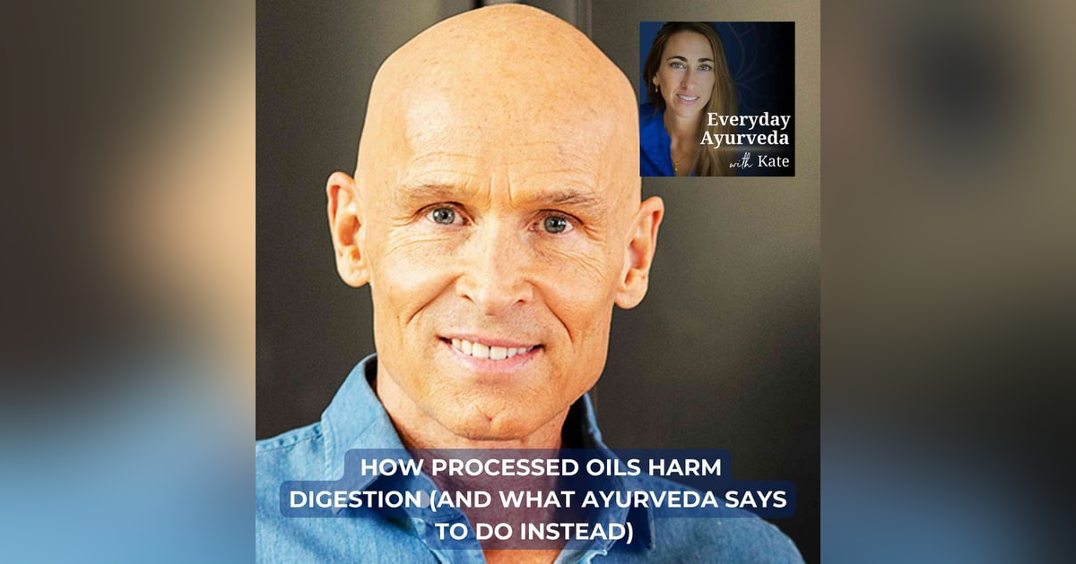 46. How Processed Oils Harm Digestion (and What Ayurveda Says to Do Instead) 46. How Processed Oils Harm Digestion (and What Ayurveda Says to Do Instead)