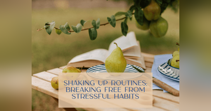 image for Shaking Up Routines and Breaking Free from Stressful Habits