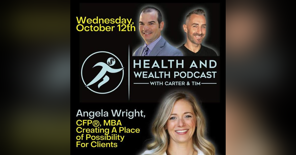 Carter Wilcoxson, Angela Wright, CFP, MBA, Creating A Place of Possibility For Clients, Health and Wealth Podcast Show Carter Wilcoxson, Angela Wright, CFP, MBA, Creating A Place of Possibility For Clients, Health and Wealth Podcast Show