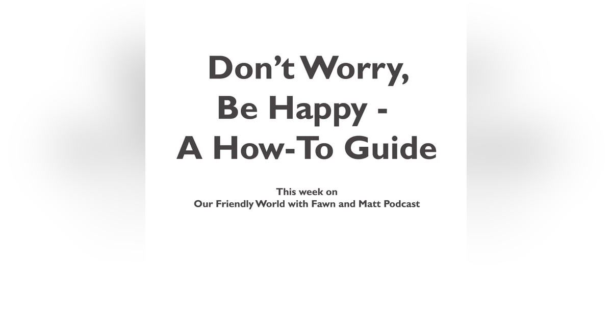 Don't Worry, Be Happy - A How-To Guide on Friendship and Wellbeing Don't Worry, Be Happy - A How-To Guide on Friendship and Wellbeing