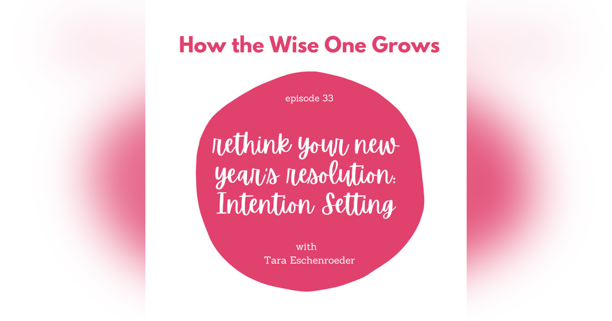 Rethink Your Resolution: Intention Setting with Tara Eschenroeder (33) Rethink Your Resolution: Intention Setting with Tara Eschenroeder (33)