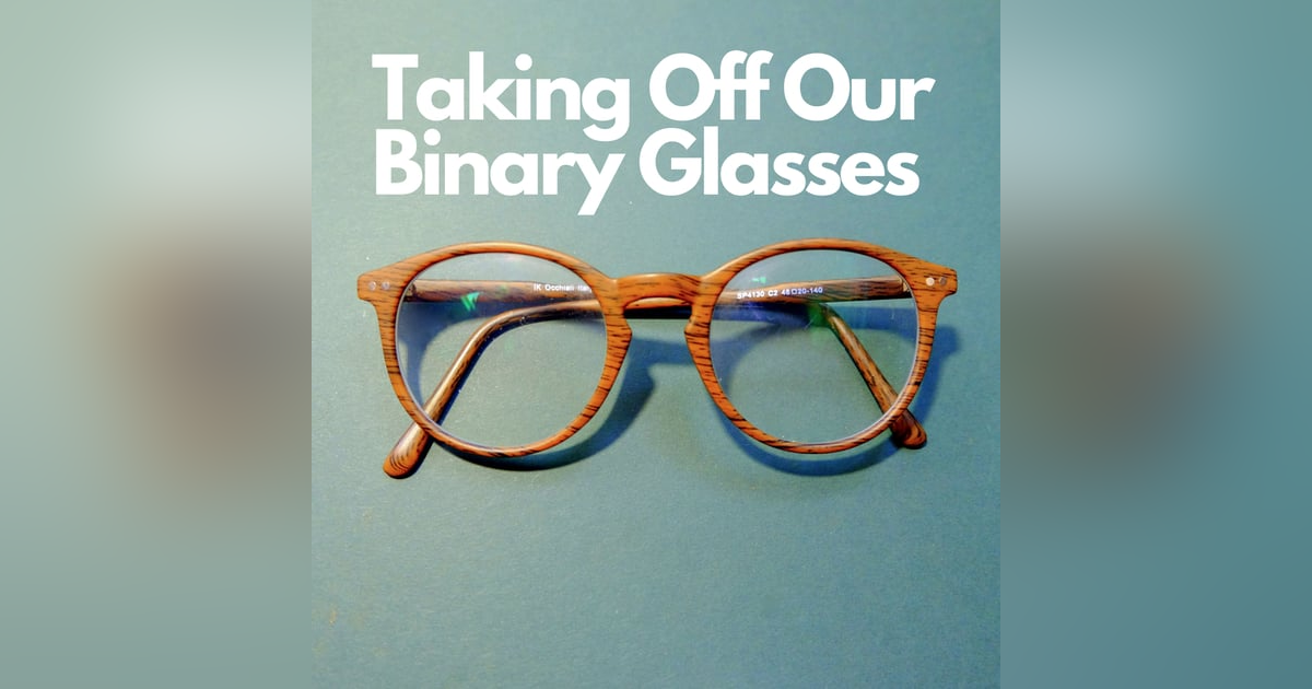 Taking Off Our Binary Glasses | With Non-Binary Life Coach Mattia Mauree | Episode 26 Taking Off Our Binary Glasses | With Non-Binary Life Coach Mattia Mauree | Episode 26
