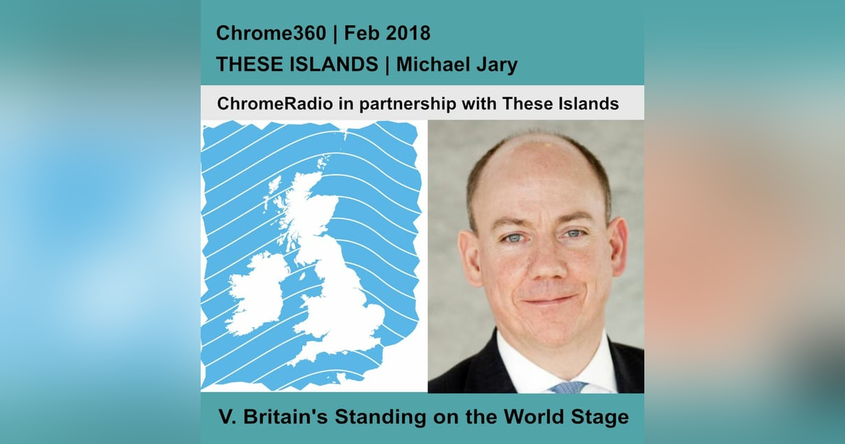 Chrome360 | THESE ISLANDS | Britain's Standing on the World Stage | Michael Jary Chrome360 | THESE ISLANDS | Britain's Standing on the World Stage | Michael Jary