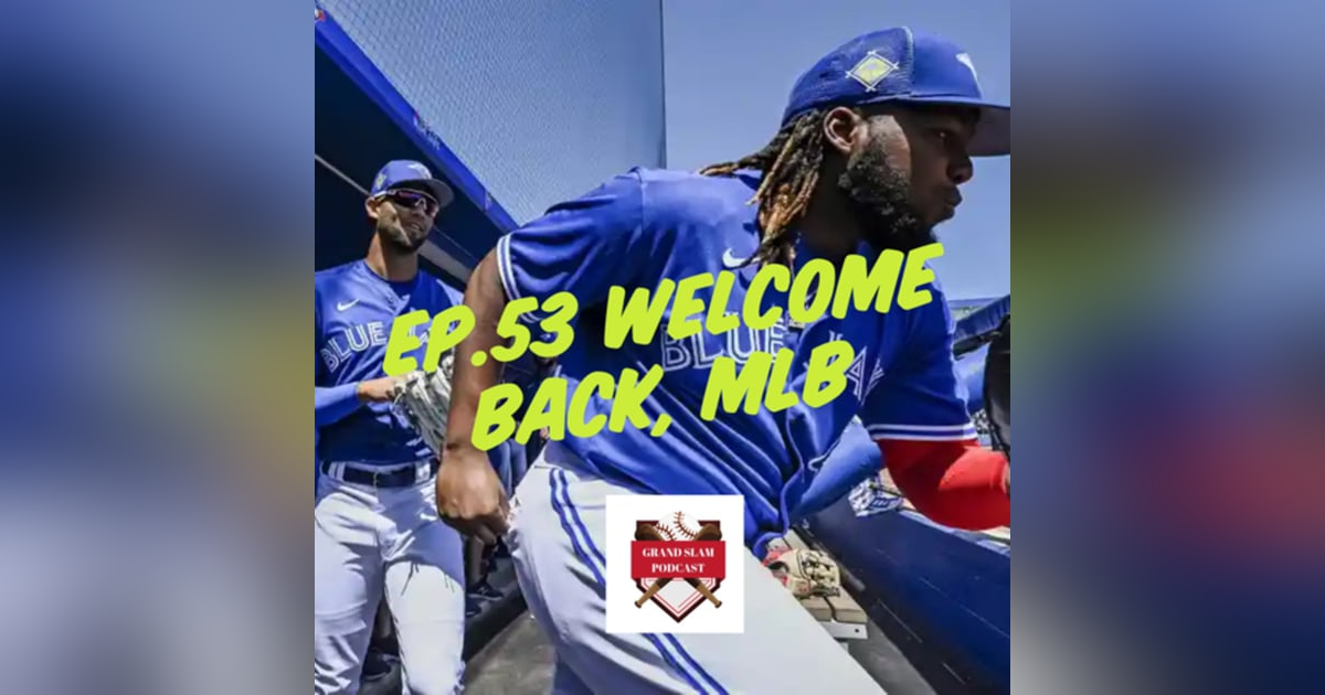 The Grand Slam Podcast Ep.53 Welcome Back, MLB The Grand Slam Podcast Ep.53 Welcome Back, MLB