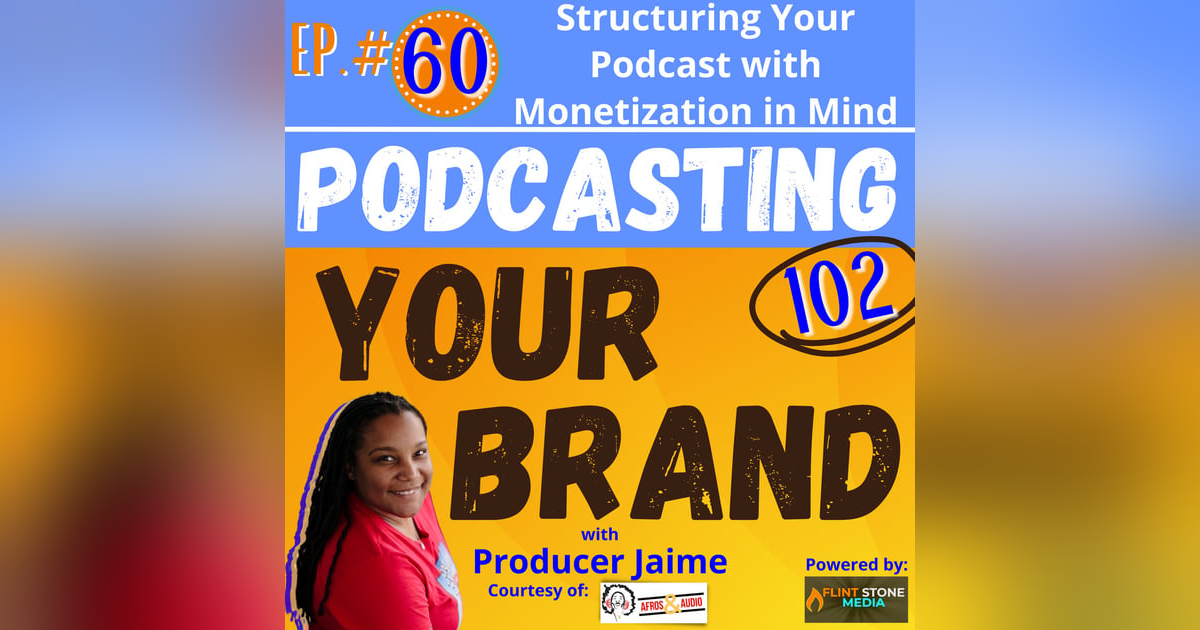 Podcasting Your Brand - Episode 60: Structuring Your Podcast with Monetization in Mind (Podcasting 102) Podcasting Your Brand - Episode 60: Structuring Your Podcast with Monetization in Mind (Podcasting 102)