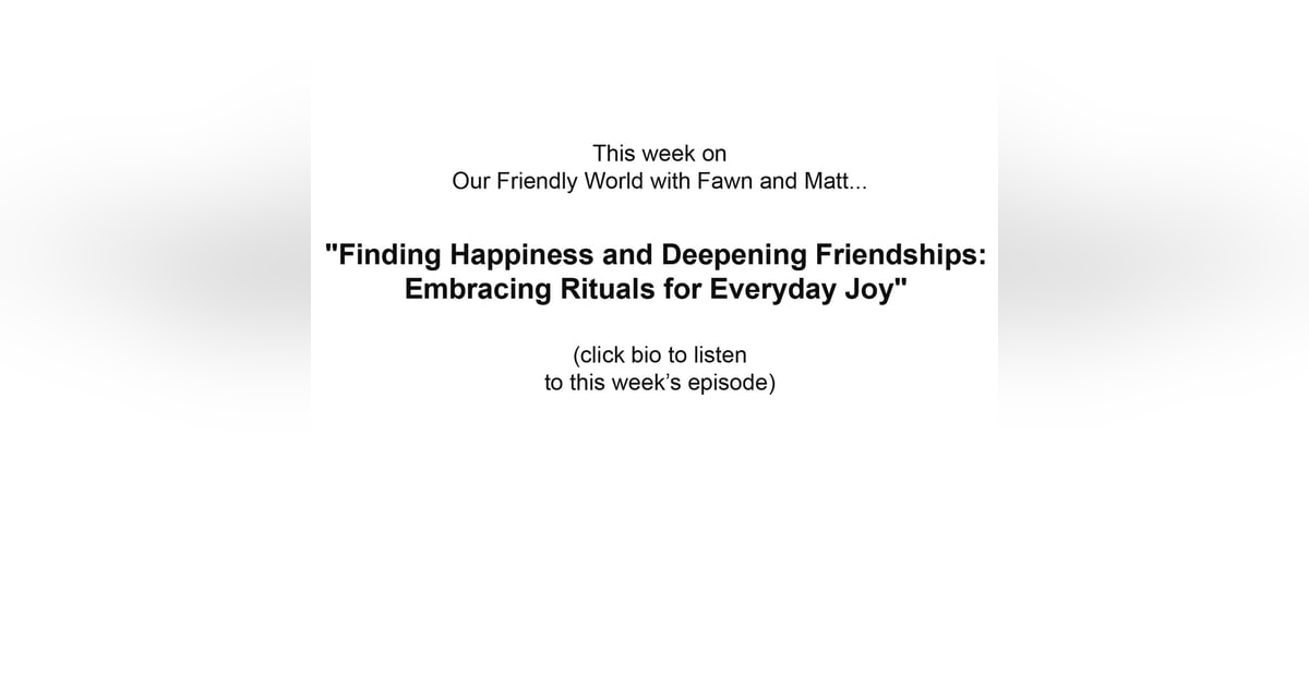 "Finding Happiness and Deepening Friendships: Embracing Rituals for Everyday Joy" "Finding Happiness and Deepening Friendships: Embracing Rituals for Everyday Joy"