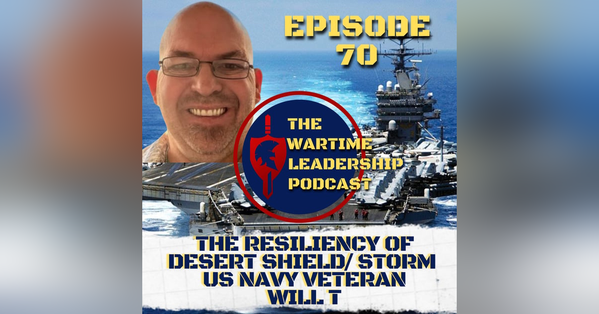 Episode 70: The Resiliency of Desert Shield/Desert Storm Navy Veteran Will T!! Episode 70: The Resiliency of Desert Shield/Desert Storm Navy Veteran Will T!!