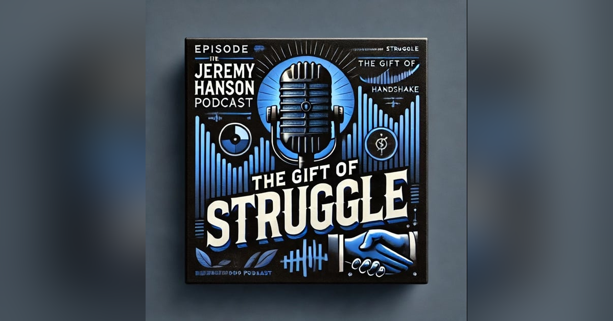 The Gift of Struggle: 10 Powerful Lessons for Success in Life & Business | The Jeremy Hanson Podcast The Gift of Struggle: 10 Powerful Lessons for Success in Life & Business | The Jeremy Hanson Podcast