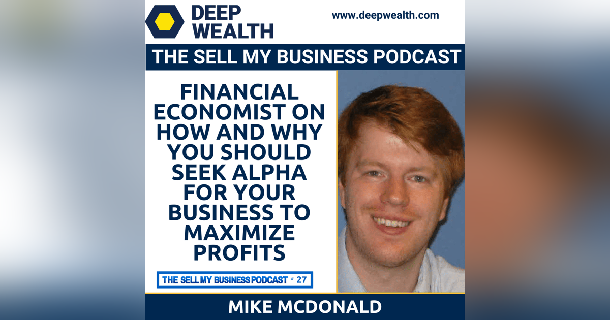 Financial Economist Mike McDonald On How And Why You Should Seek Alpha For Your Business To Maximize Profits (#27) Financial Economist Mike McDonald On How And Why You Should Seek Alpha For Your Business To Maximize Profits (#27)
