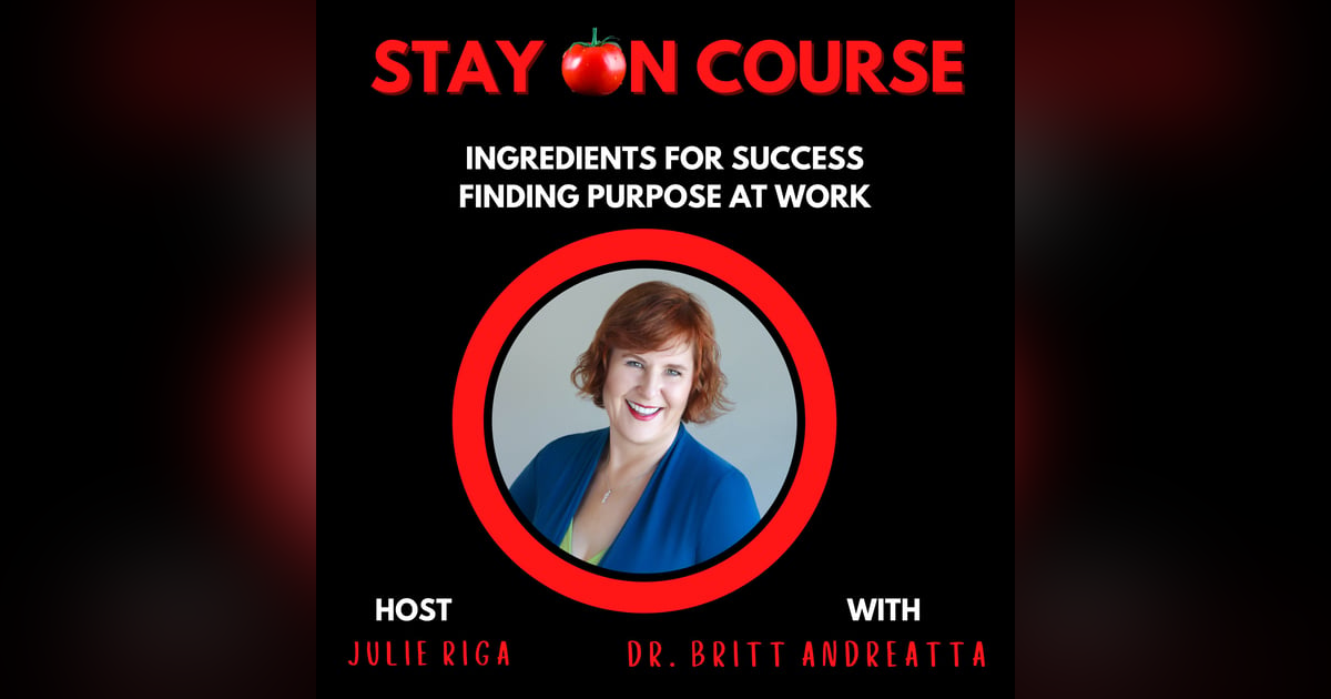 Ingredients for Success - Finding Purpose at Work with Dr. Britt Andreatta Ingredients for Success - Finding Purpose at Work with Dr. Britt Andreatta