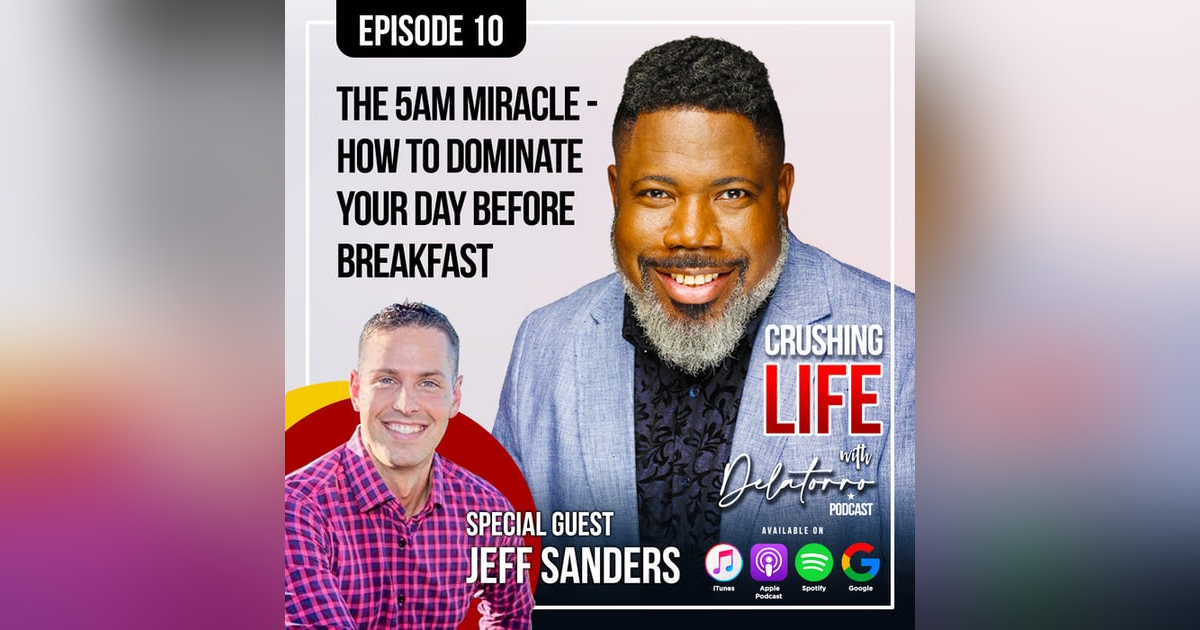 Crushing Life with Delatorro Podcast Episode #10 - The 5AM Miracle: Dominate Your Day Before Breakfast Crushing Life with Delatorro Podcast Episode #10 - The 5AM Miracle: Dominate Your Day Before Breakfast