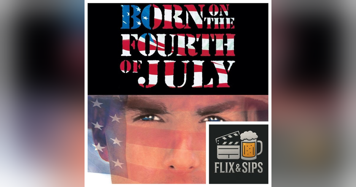 Flix & Sips: Born on the Fourth of July (1989) Flix & Sips: Born on the Fourth of July (1989)