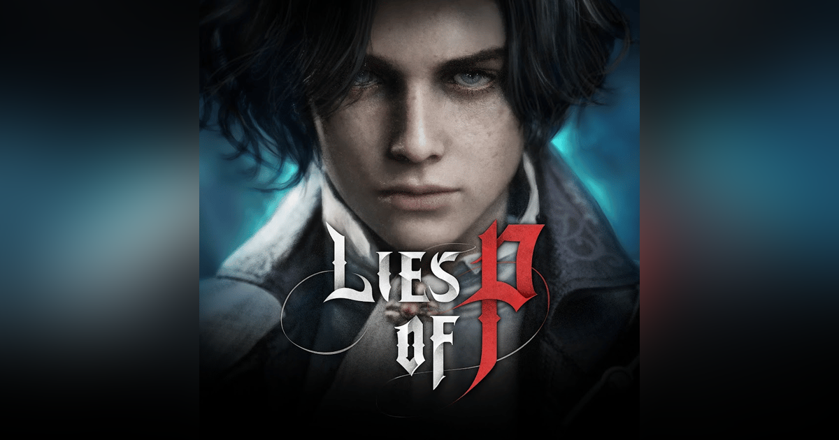 Lies of P, We're Telling You the Truth Lies of P, We're Telling You the Truth