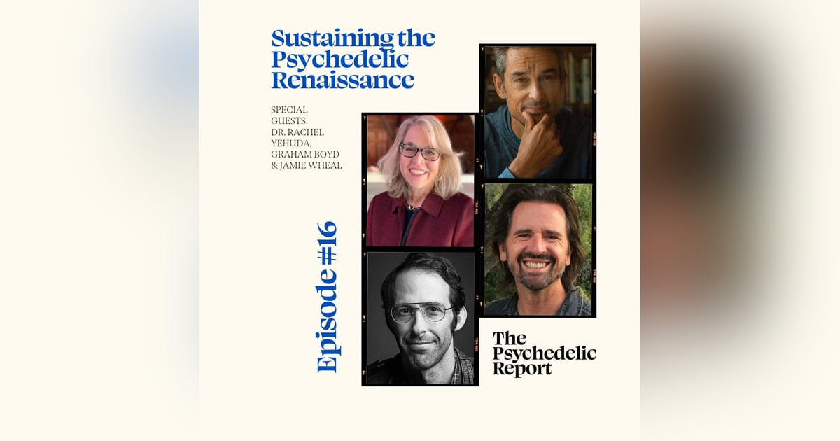 Sustaining the Psychedelic Renaissance with Dr. Rachel Yehuda, Jamie Wheal, & Graham Boyd Sustaining the Psychedelic Renaissance with Dr. Rachel Yehuda, Jamie Wheal, & Graham Boyd