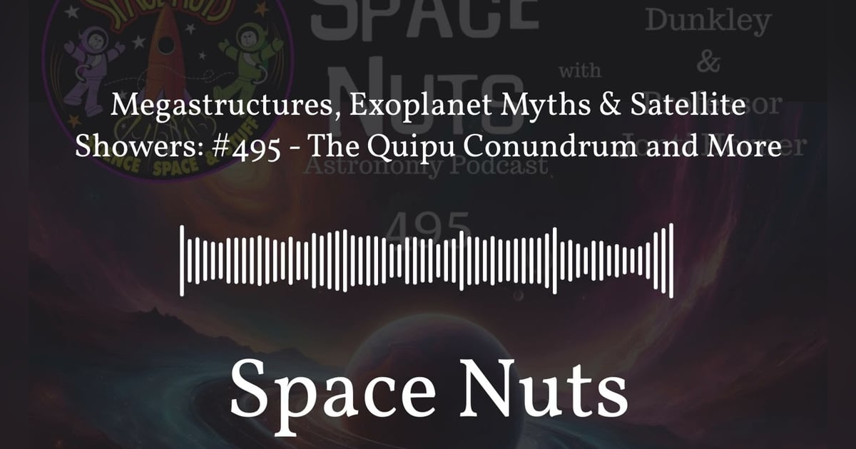 Megastructures, Exoplanet Myths & Satellite Showers: #495 - The Quipu Conundrum and More | Space... Megastructures, Exoplanet Myths & Satellite Showers: #495 - The Quipu Conundrum and More | Space...