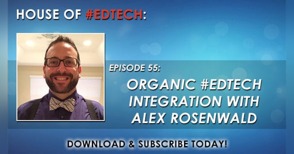 Organic #EdTech Integration with Alex Rosenwald - HoET055 Organic #EdTech Integration with Alex Rosenwald - HoET055