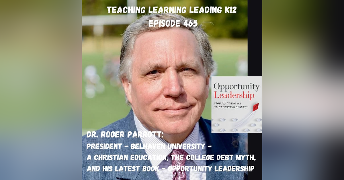 Dr.Roger Parrott - President, Belhaven University - A Christian Education, The College Debt Myth, And His Latest Book - Opportunity Leadership - 465 Dr.Roger Parrott - President, Belhaven University - A Christian Education, The College Debt Myth, And His Latest Book - Opportunity Leadership - 465