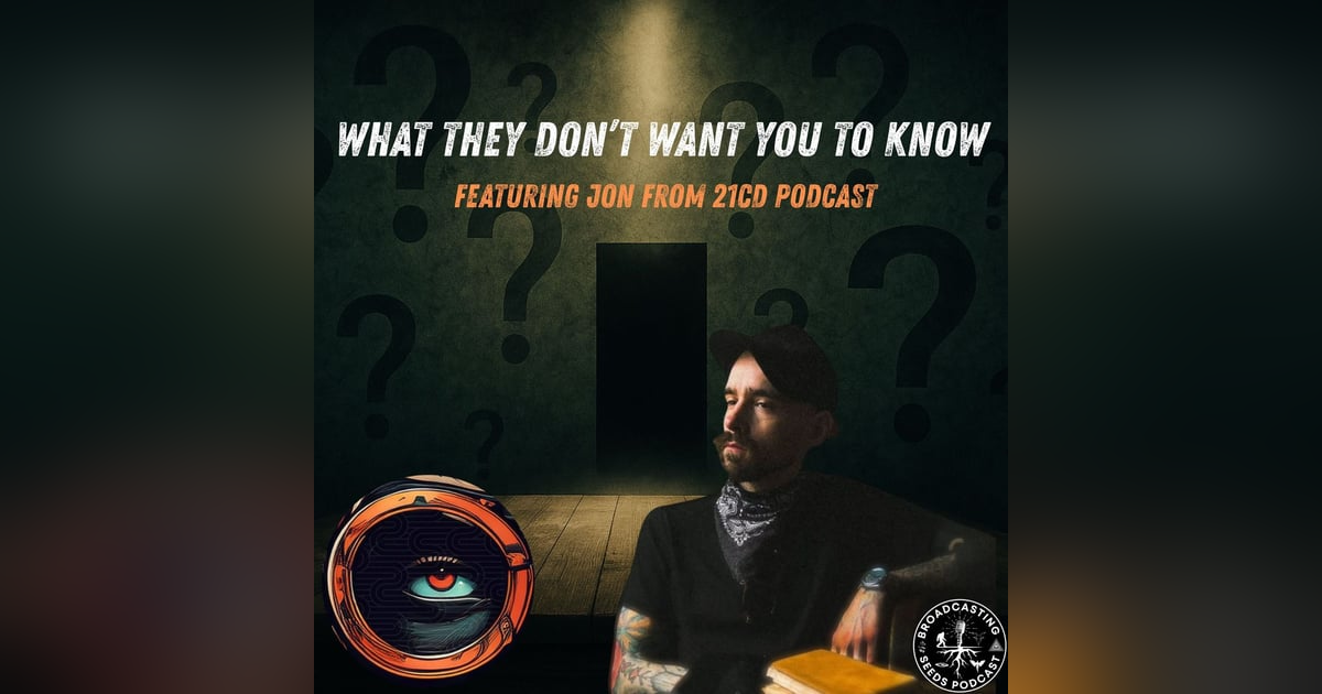 What They Don’t Want You to Know – Featuring Jon from 21CD Podcast | Broadcasting Seeds What They Don’t Want You to Know – Featuring Jon from 21CD Podcast | Broadcasting Seeds